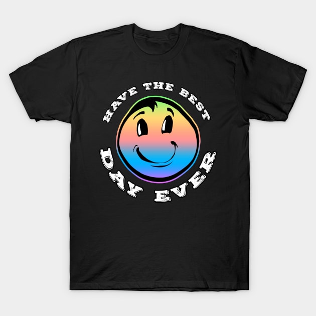 Have The Best Day Ever Rainbow T-Shirt by Shawnsonart